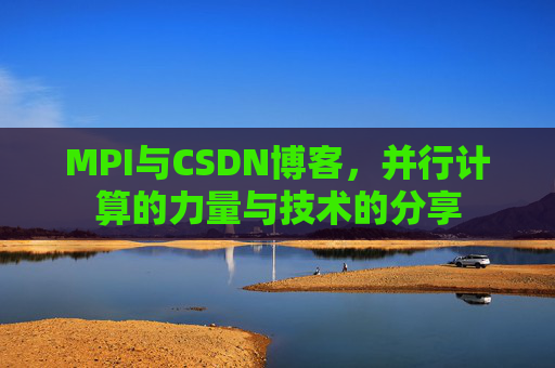 MPI与CSDN博客,并行计算的力量与技术的分享